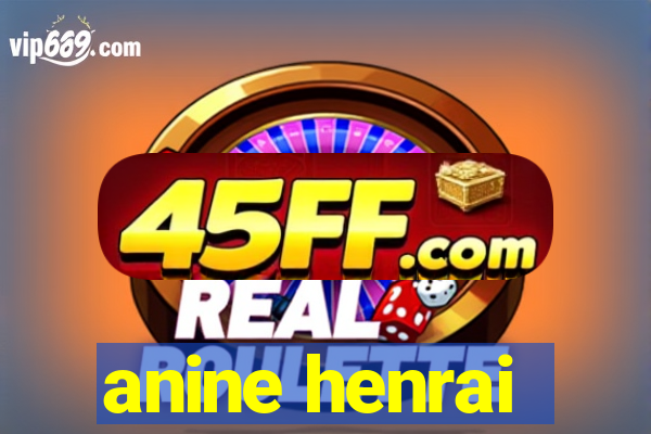 anine henrai